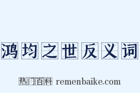 鸿均之世反义词是什么意思的图片